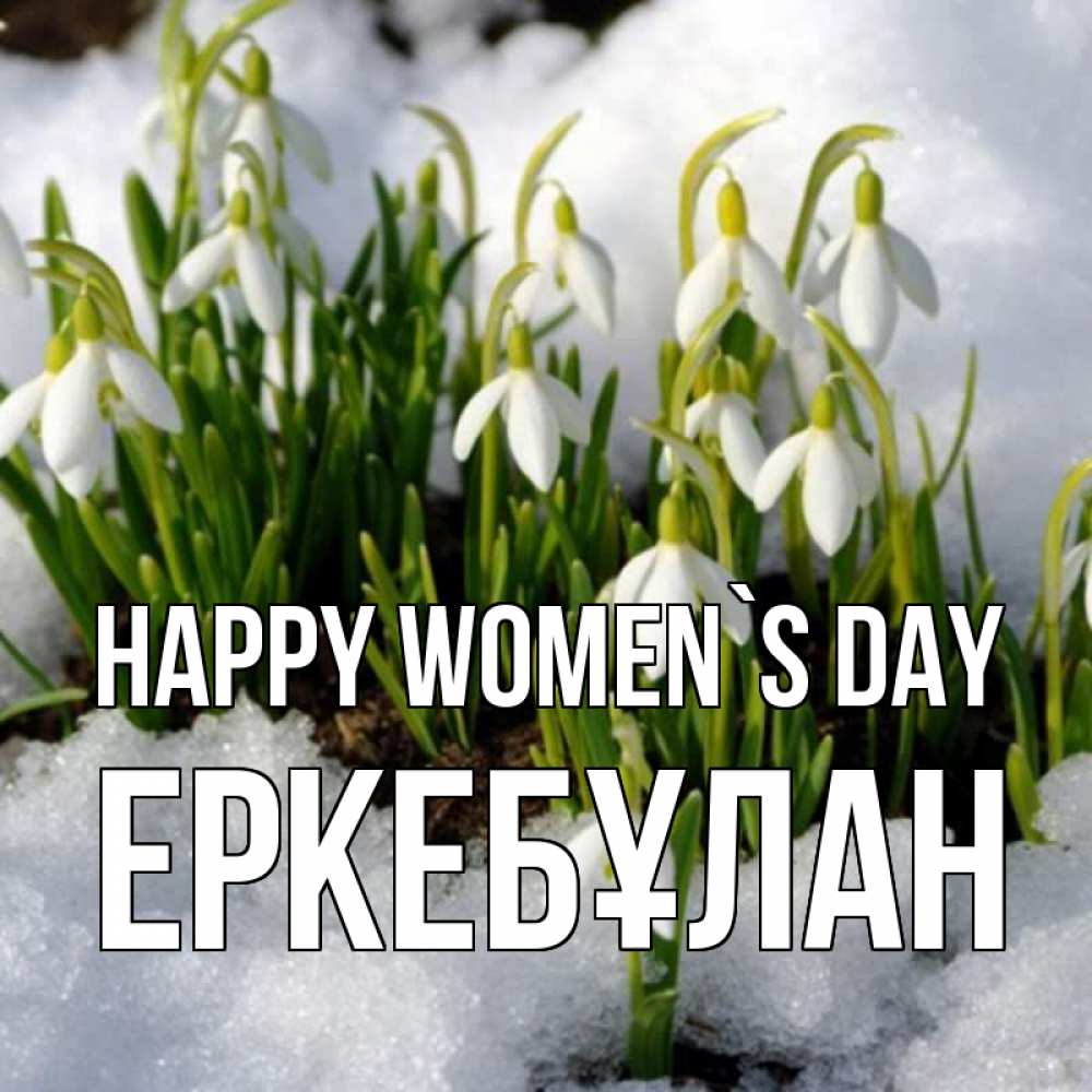 Greetings card с именем, Еркебұлан happy women`s day цветы весенние Greetings with text for free download 